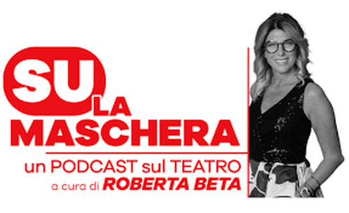 SU LA MASCHERA: il nuovo podcast sul teatro di Roberta Beta