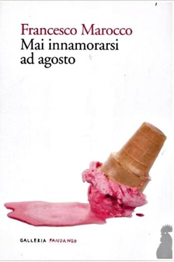 Mai innamorarsi ad agosto, un romanzo di Francesco Marocco: incontro con l’autore. Presenta Antonio Lillo