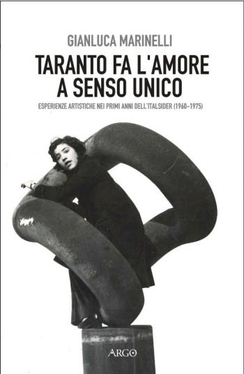 Taranto fa lamore a senso unico - Esperienze artistiche nei primi anni dell'Italsider - conversazione con Gianluca Marinelli
