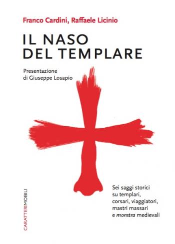 Il naso del templare. Sei saggi storici sui templari, corsari, viaggiatori, mastri massari e monstra medievali