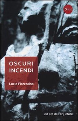  “Oscuri Incendi” di Lucio Fiorentino