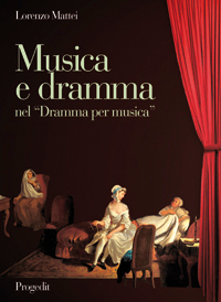 Lorenzo Mattei presenta Musica e dramma nel 'Dramma per musica'. Aspetti dell'opera seria da Pergolesi a Mozart
