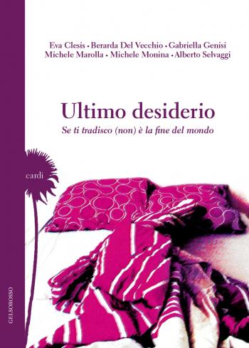 Se ti tradisco (non) è la fine del mondo - Sei autori e il loro ultimo desiderio