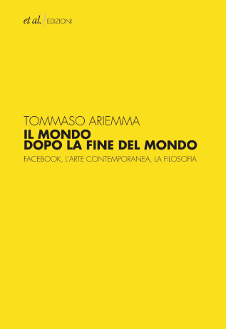 Presentazione del libro "Il Mondo dopo la fine del Mondo. Facebook, l’arte contemporanea, la filosofia" di Tommaso Ariemma