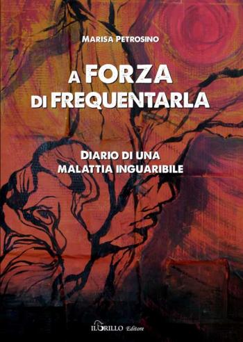 A Forza di Frequentarla. Diario di Una Malattia Inguaribile di Marisa Petrosino