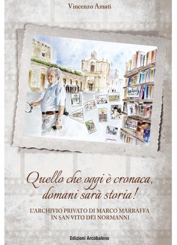 Presentazione del volume di Vincenzo Amati Quello che oggi è cronaca, domani sarà storia! L'Archivio Privato di Marco Marraffa in San Vito dei Normanni
