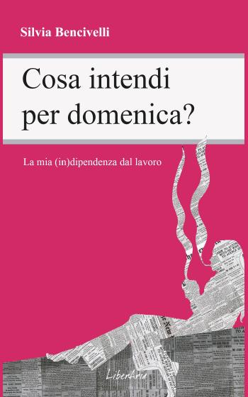 Presentazione di Cosa intendi per domenica? La mia (in)dipendenza dal lavoro