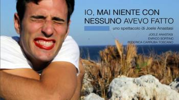IO, MAI NIENTE CON NESSUNO AVEVO FATTO, scritto e diretto da Joele Anastasi