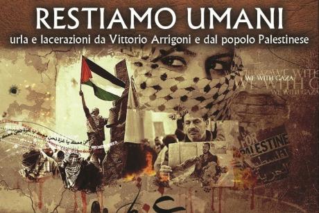 Restiamo Umani - Urla e lacerazioni da Vittorio Arrigoni al popolo Palestinese
