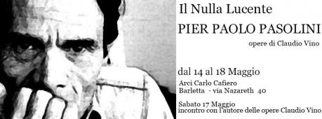 Il Nulla Lucente - Pier Paolo Pasolini in mostra - Arci Carlo Cafiero