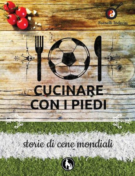 Cucinare con i piedi - Storie di cene mondiali. A cura di Pierpaolo Lala