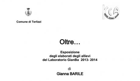 Oltre... Esposizione  degli elaborati degli allievi  del Laboratorio GianBa 2013- 2014
