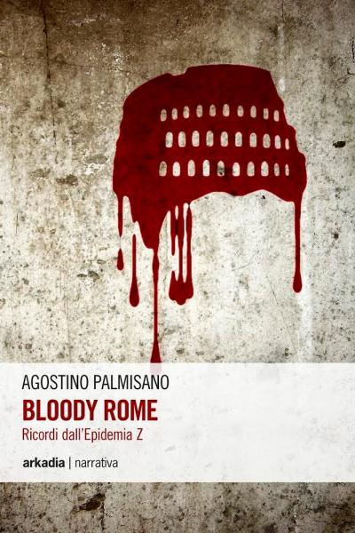 Bloody Rome. Ricordi dall'Epidemia Z” di Agostino Palmisano (Arkadia Editore) alla Bookish di Lecce
