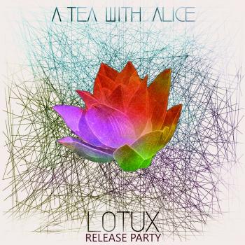 A Tea With Alice - Lotux Release Party