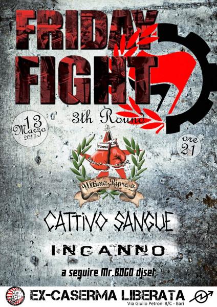 Friday Fight 3th Round || Ultima Ripresa * Inganno * Cattivo Sangue || Venerdi 13 Marzo || Ex-Caserma Liberata