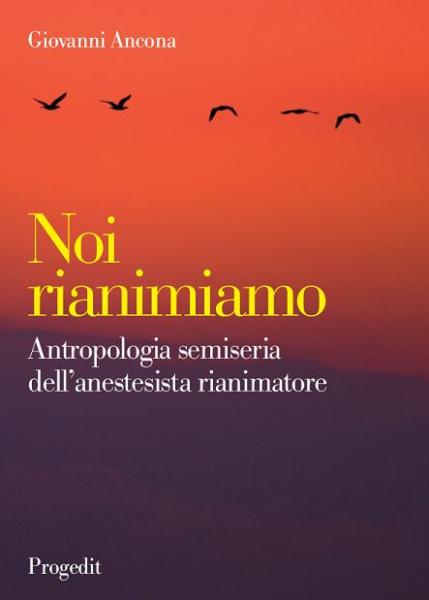 "Noi rianimiamo" - Antropologia semiseria dell'anestesista rianimatore - di Giovanni Ancona - Ed. Progedit - Letture di Floriana Uva