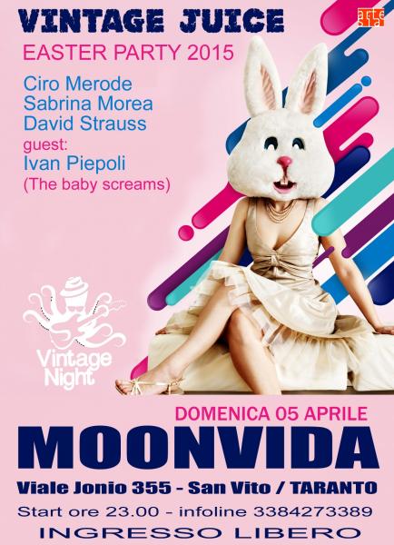 Vintage Juice - Easter Party 2015 con Ciro Merode, Sabrina Morea e David Strauss. Guest: Ivan Piepoli (The Baby Screams)