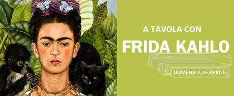 A tavola con Frida Kahlo - Una cena/evento per conoscerla