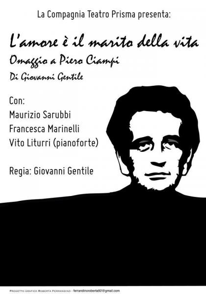 "L'AMORE E' IL MARITO DELLA VITA... OMAGGIO A  PIERO CIAMPI."   Regia Giovanni Gentile,  Compagnia Teatro Prisma... rassegna teatrale  A VELE SPIEGATE
