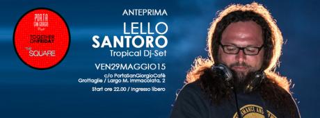 Anteprima Together On Friday: Lello Santoro (Tropical Dj-Set)