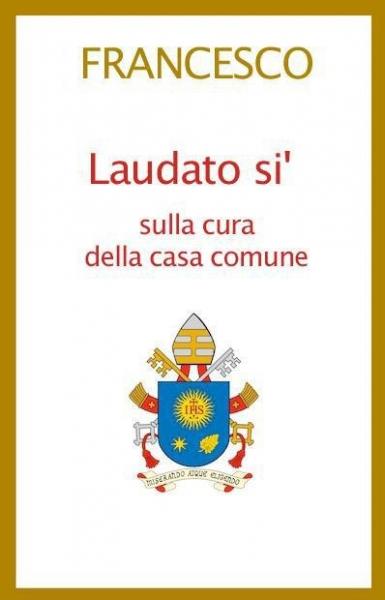 “La lettera Enciclica Laudato Si’ del Santo Padre Francesco sulla Cura della Casa Comune”