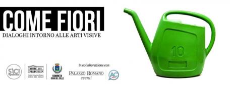 COME FIORI Dialoghi intorno alle arti visive