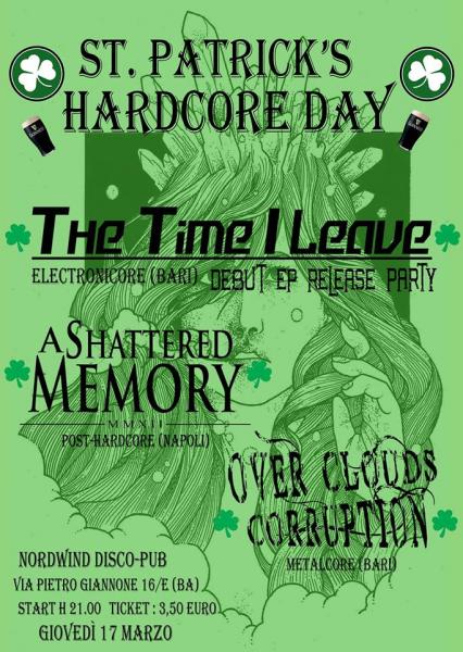 ST.PATRICK'S HARDCORE DAY : The Time I Leave EP Release Party + A Shattered Memory (NA) + Over Clouds Corruption