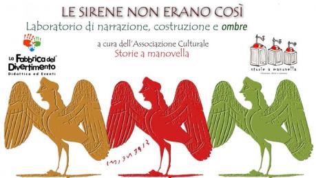 LE SIRENE NON ERANO COSÌ Il mito in un laboratorio di narrazione, costruzione e ombre a cura di Storie a manovella