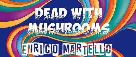 Enrico Martello live + Dead with mushrooms