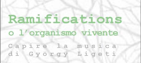 Ramifications, o l'organismo vivente: György Ligeti raccontato dal compositore Federico Gardella