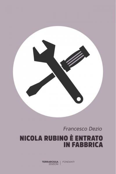 FRANCESCO DEZIO presenta "Nicola Rubino è entrato in fabbrica"