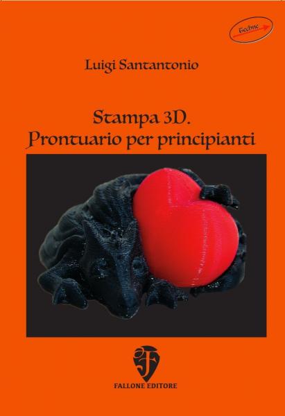 Stampa 3D. Prontuario per principianti (Fallone Editore, 2018) di Luigi Santantonio