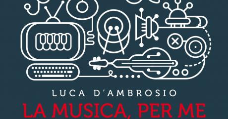 "La musica, per me. Come funziona la musica? Rispondono 50 artisti italiani" di LUCA D'AMBROSIO
