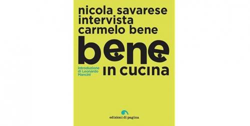 Presentazione del Libro "Bene in Cucina. Nicola Savarese Intervista Carmelo Bene"