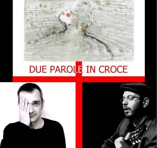 "DUE PAROLE IN CROCE" Teatro, musica e poesia di e con Giuseppe Semeraro e Leone Marco Bartolo