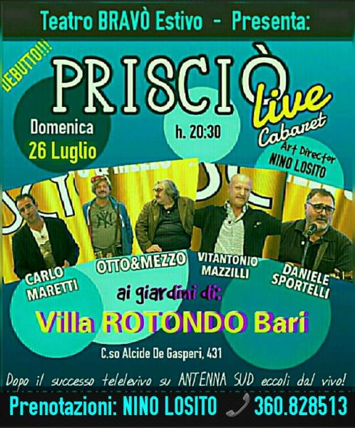Nino Losito Art Director del Teatro Bravò presenta: "PRISCIO'-LIVE"  Debutto dello spettacolo di Cabaret Domenica 26 Luglio nei giardini di Villa ROTONDO Bari.