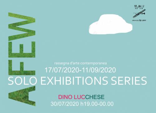 "A-FEW solo exhibitions series" - V° appuntamento : DINO LUCCHESE