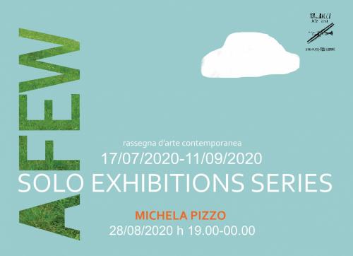 "A-FEW solo exhibitions series" con MICHELA PIZZO -Venerdi' 28 Agosto ore 19,00