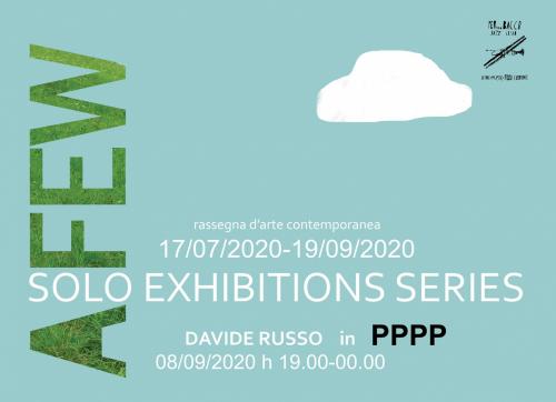 A-FEW solo exhibitions series. XIII° app. con  DAVIDE RUSSO in "PPPP"