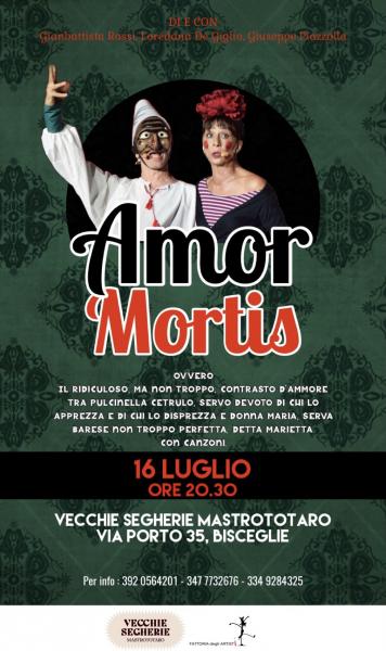 Amor Mortis -  Ovvero il ridiculoso, ma non troppo, contrasto d’ammore tra Pulcinella Cetrulo, servo devoto di chi lo apprezza e di chi lo disprezza e donna Maria, serva barese non troppo perfetta, detta Marietta. con canzoni.
