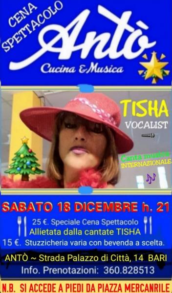 CENA SPETTACOLO con la cantante "TISHA" Sabato 18 Dicembre h. 21 nel locale  ANTO' "Cuina & Muaisca" BARI Borgo Antico. (Piazza Ferrarese)