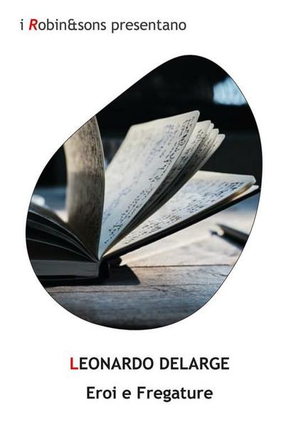 “Eroi e fregature”, LEONARDO DELARGE ospite di VIAGGI LETTERARI NEL BORGO