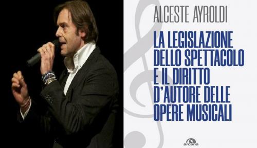 Presentazione del libro di ALCESTE AYROLDI “La legislazione dello spettacolo e il diritto d’autore delle opere musicali”