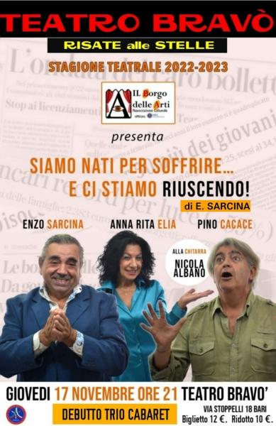 TEATRO BRAVO' - Debutto del nuovo soettacolo di Cabaret scritto da ENZO SARCINA in scena con: "SIAMO NATI PER SOFFRIRE.................................E  CI STIAMO RIUSCENDO!" - Giovedi 17 Novembre 2022
