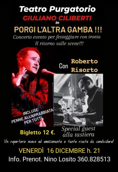 Porgi l'atra gamba!!!  Concerto evento per festeggiare con ironia il ritorno sulla scena di GIULIANO CILIBERTI con ROBERTO RISORTO alla tastierea  in un repertoro nuovo ed emozinante. Teatro PURGATORIO   Venerdi 16 Dicembre.