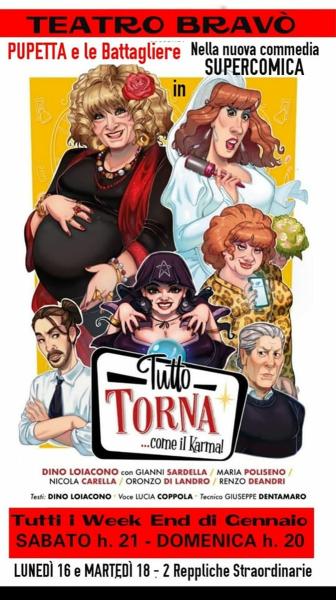 TEATRO BRAVO' visto il grande successo della nuova comicissima commedia di Pupetta e le Battaglie quest'anno in scena con "TUTTO TORNA ...come i Karma" a grande richiesta vengono programmate  2 repliche straordinarie Lunedi 16 e Martedi 17 Gennaio ore 21<