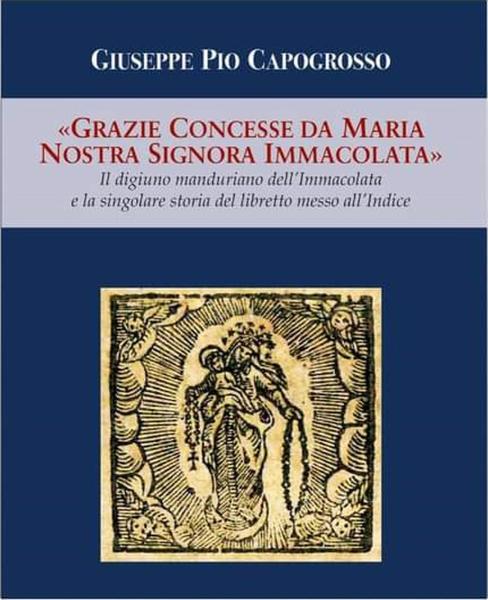 Presentazione del volume di Giuseppe Pio Capogrosso “GRAZIE CONCESSE DA MARIA NOSTRA SIGNORA IMMACOLATA”, giovedì 23 febbraio a Manduria