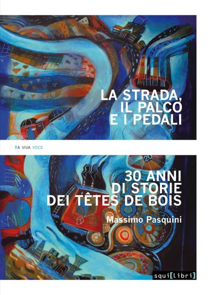 Massimo Pasquini presenta: La Strada, il Palco e i Pedali Trent’anni di Storie Dei Têtes de Bois