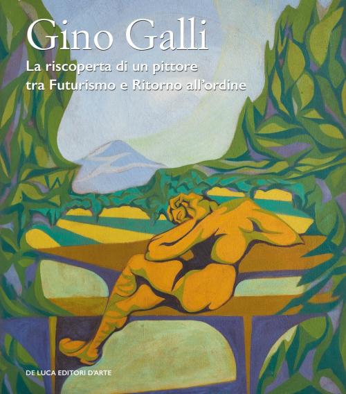 Gino Galli (1893-1944) - La riscoperta di un pittore tra Futurismo e Ritorno all’ordine