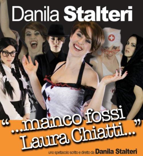 "…manco Fossi Laura Chiatti…”  di e con Danila Stalteri